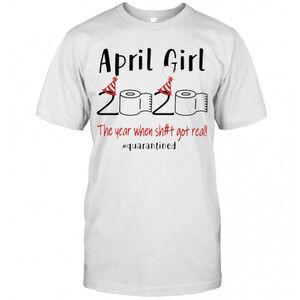 April Birthday 2020 The Year When Shit Got Real Quarantined Toilet Paper T-Shirt